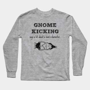 Gnome kicking says a lot about a man's character. Long Sleeve T-Shirt